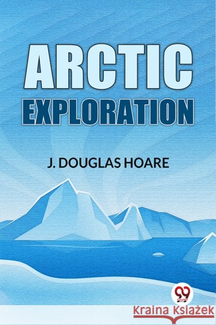 Arctic Exploration J. Douglas Hoare 9789358717532 Double 9 Books - książka