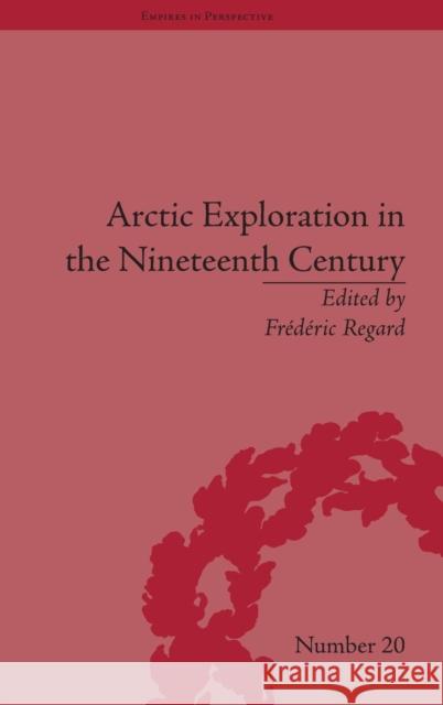 Arctic Exploration in the Nineteenth Century: Discovering the Northwest Passage Frederic Regard   9781848932722 Pickering & Chatto (Publishers) Ltd - książka