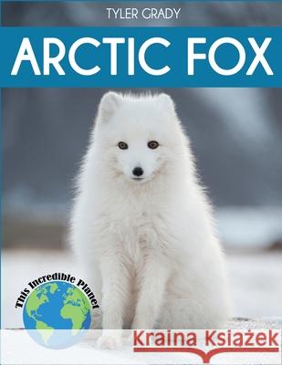 Arctic Fox: Fascinating Animal Facts for Kids Tyler Grady 9781647900182 Dylanna Publishing, Inc. - książka