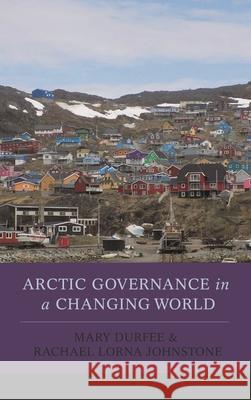 Arctic Governance in a Changing World Mary Durfee Rachael Lorna Johnstone 9781442235632 Rowman & Littlefield Publishers - książka