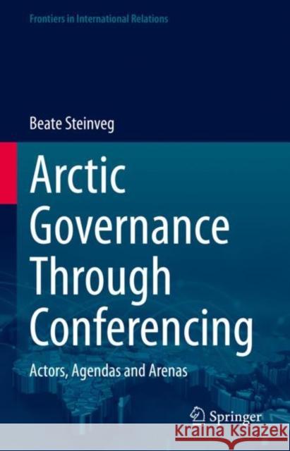 Arctic Governance Through Conferencing: Actors, Agendas and Arenas Beate Steinveg 9783031233319 Springer - książka