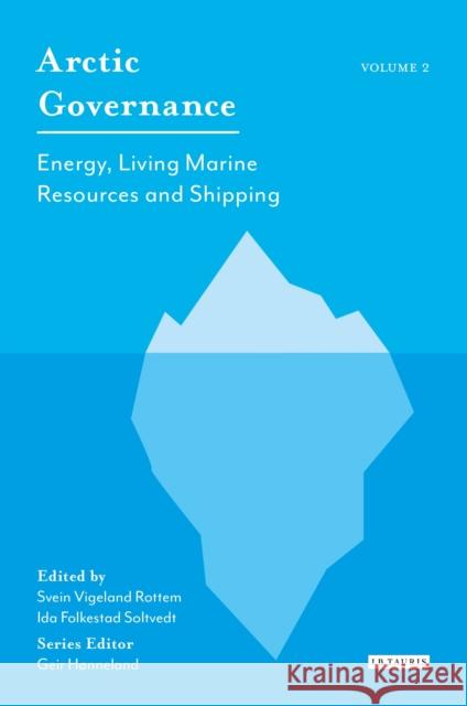 Arctic Governance: Volume 2: Energy, Living Marine Resources and Shipping Soltvedt, Ida Folkestad 9781784539634 I. B. Tauris & Company - książka