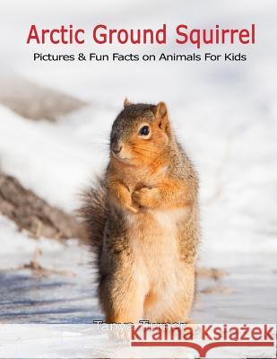 Arctic Ground Squirrel: Pictures and Fun Facts on Animals for Kids Tanya Turner 9781719276115 Createspace Independent Publishing Platform - książka