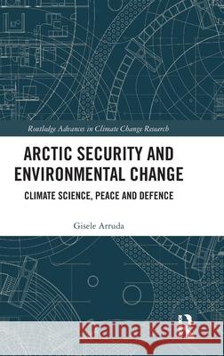 Arctic Security and Environmental Change: Climate Science, Peace and Defence Gisele Arruda 9781032994536 Routledge - książka