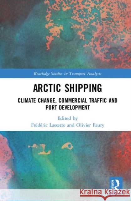 Arctic Shipping: Climate Change, Commercial Traffic and Port Development Frederic Lasserre Olivier Faury 9781138489431 Routledge - książka