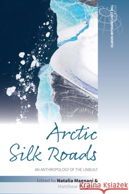 Arctic Silk Roads: An Anthropology of the Unbuilt Natalia Magnani Matthew Magnani 9781836953081 Berghahn Books - książka