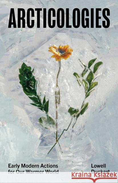 Arcticologies: Early Modern Actions for Our Warmer World Lowell Duckert 9781517913588 University of Minnesota Press - książka