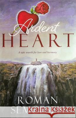 Ardent Heart: An Epic Search for Love and Harmony Roman Semcesen 9781925230376 Silverbird Publishing - książka