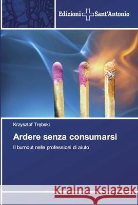 Ardere senza consumarsi Krzysztof Trębski 9786138391890 Edizioni Sant'antonio - książka