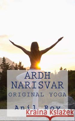 Ardhnarisvar: Original Yoga Anil Roy 9781495330117 Createspace - książka