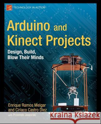 Arduino and Kinect Projects: Design, Build, Blow Their Minds Ramos Melgar, Enrique 9781430241676  - książka