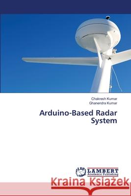 Arduino-Based Radar System Kumar, Chakresh, Kumar, Ghanendra 9786208472979 LAP Lambert Academic Publishing - książka