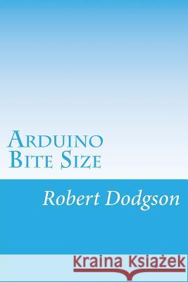 Arduino Bite Size: Starter Handbook & Reference Robert Ian Dodgson 9781721547302 Createspace Independent Publishing Platform - książka