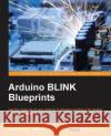 Arduino BLINK Blueprints Shah, Samarth 9781785284182 Packt Publishing