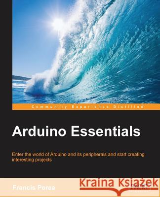 Arduino Essentials Francis Perea 9781784398569 Packt Publishing - książka