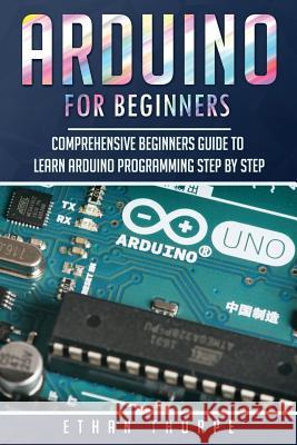 Arduino for Beginners: Comprehensive Beginners Guide to Learn Arduino Programming Step by Step Ethan Thorpe 9781081547776 Independently Published - książka