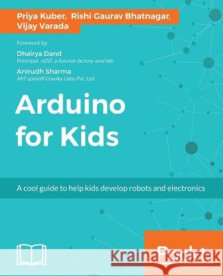 Arduino for Kids: A cool guide to help kids develop robots and electronics Kuber, Priya 9781785884818 Packt Publishing - książka
