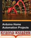 Arduino Home Automation Marco Schwartz   9781783986064 Packt Publishing