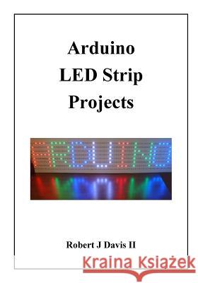 Arduino LED Strip Projects: How to Build LED Signs with Addressable LED's Robert J. Davi 9781985191273 Createspace Independent Publishing Platform - książka