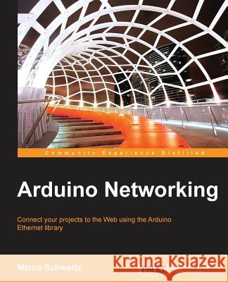 Arduino Networking Marco Schwartz   9781783986866 Packt Publishing - książka