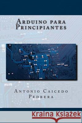 Arduino para Principiantes Caicedo Pedrera, Antonio 9781505349900 Createspace - książka