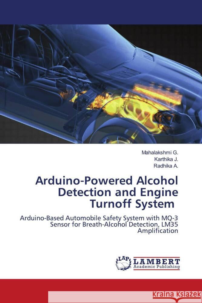 Arduino-Powered Alcohol Detection and Engine Turnoff System G., Mahalakshmi, J., Karthika, A., Radhika 9786207450022 LAP Lambert Academic Publishing - książka