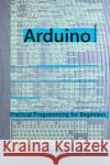 Arduino: Practical Programming for Beginners Max Sharp 9781975874650 Createspace Independent Publishing Platform