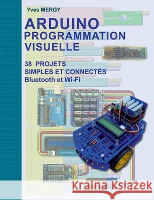 Arduino Programmation visuelle: Projets simples et connectés (Bluetooth et Wi-Fi) Mergy, Yves 9782322205813 Books on Demand - książka