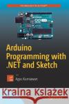 Arduino Programming with .Net and Sketch Kurniawan, Agus 9781484226582 Apress