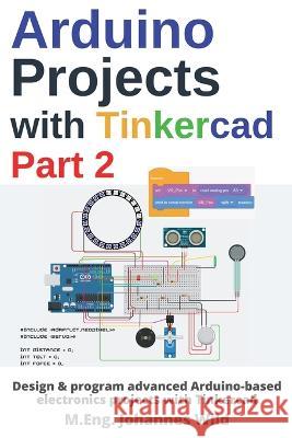 Arduino Projects with Tinkercad Part 2: Design & program advanced Arduino-based electronics projects with Tinkercad M Eng Johannes Wild 9783987420474 3dtech - książka