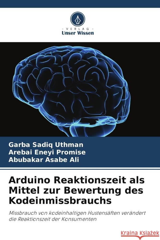 Arduino Reaktionszeit als Mittel zur Bewertung des Kodeinmissbrauchs Garba Sadiq Uthman Arebai Eneyi Promise Abubakar Asabe Ali 9786208031985 Verlag Unser Wissen - książka