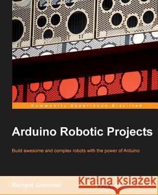 Arduino Robotic Projects Dr Richard Grimmett   9781783989829 Packt Publishing - książka