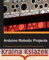 Arduino Robotic Projects Dr Richard Grimmett   9781783989829 Packt Publishing