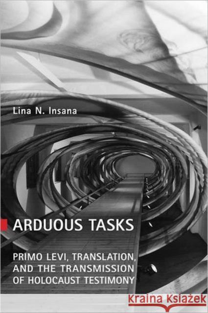 Arduous Tasks: Primo Levi, Translation and the Transmission of Holocaust Testimony Insana, Lina N. 9780802098634 TORONTO UNIVERSITY PRESS - książka