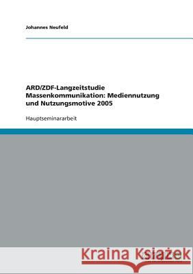ARD/ZDF-Langzeitstudie Massenkommunikation: Mediennutzung und Nutzungsmotive 2005 Johannes Neufeld 9783638688680 Grin Verlag - książka