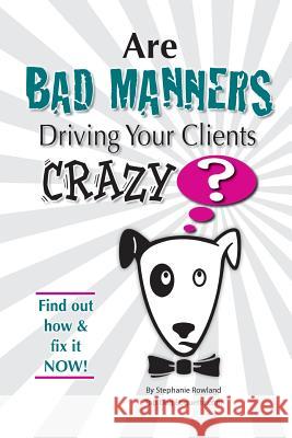 Are Bad Manners Driving Your Clients CRAZY? Stephanie Horton 9780615201627 TOP DOG ETIQUETTE - książka