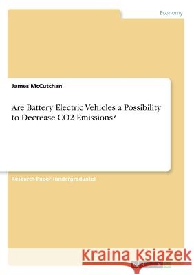 Are Battery Electric Vehicles a Possibility to Decrease CO2 Emissions? James McCutchan 9783668526792 Grin Publishing - książka