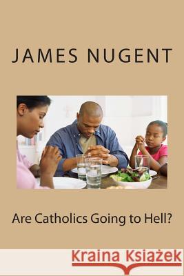 Are Catholics Going to Hell? James Nugent 9781514662120 Createspace - książka