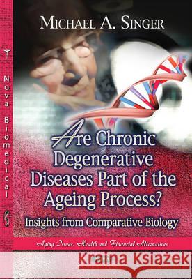 Are Chronic Degenerative Diseases Part of the Ageing Process?: Insights from Comparative Biology Michael A Singer 9781634830249 Nova Science Publishers Inc - książka