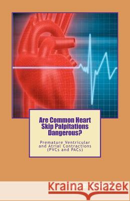 Are Common Heart Skip Palpitations Dangerous?: Premature Ventricular and Atrial Contractions (PVCs and PACs) Lowrance, James M. 9781463656362 Createspace - książka