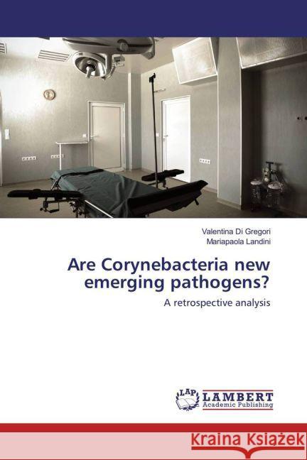 Are Corynebacteria new emerging pathogens? : A retrospective analysis Di Gregori, Valentina; Landini, Mariapaola 9783659804151 LAP Lambert Academic Publishing - książka