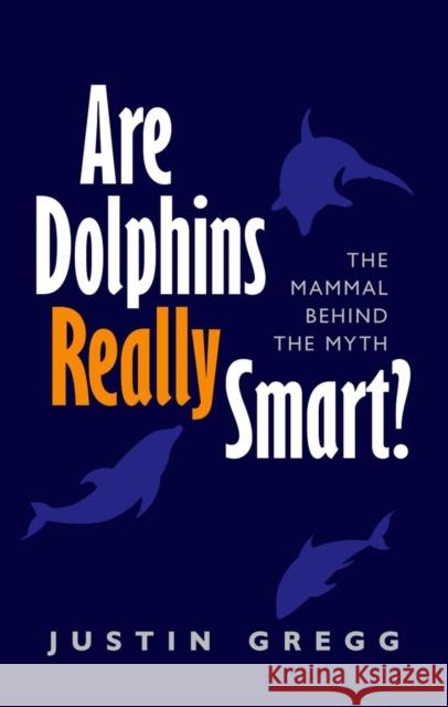 Are Dolphins Really Smart?: The Mammal Behind the Myth Justin Gregg 9780199660452 OXFORD UNIVERSITY PRESS - książka