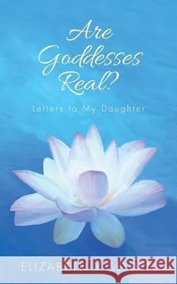 Are Goddesses Real?: Letters to My Daughter Elizabeth Y. Selden 9781514124642 Createspace - książka