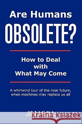 Are Humans Obsolete?: How To Deal With What May Come Hull, Jim 9781434832931 Createspace - książka