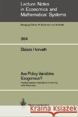 Are Policy Variables Exogenous?: The Econometric Implications of Learning while Maximizing Balazs Horvath 9783540542872 Springer-Verlag Berlin and Heidelberg GmbH &  - książka