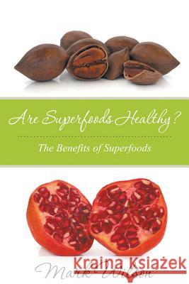 Are Superfoods Healthy? The Benefits of Superfoods Wilson, Mark 9781680329216 Speedy Publishing LLC - książka