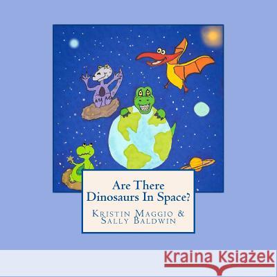 Are There Dinosaurs in Space? Kristin Maggio Sally Baldwin Kristin Maggio 9780692666159 Kristin's Art Avenue - książka