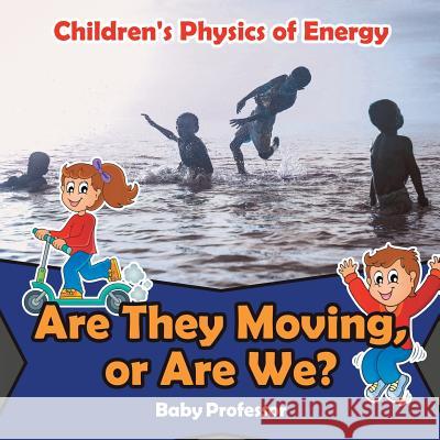 Are They Moving, or Are We? Children's Physics of Energy Baby Professor   9781541902534 Baby Professor - książka