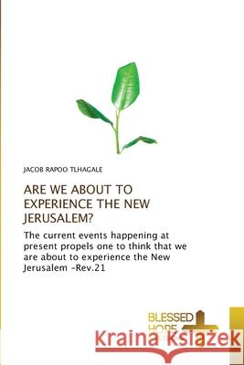 Are We about to Experience the New Jerusalem? Jacob Rapoo Tlhagale 9786137922743 Blessed Hope Publishing - książka