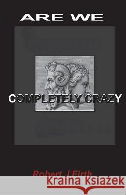 are we completely crazy Firth, Robert J. 9781519651068 Createspace Independent Publishing Platform - książka